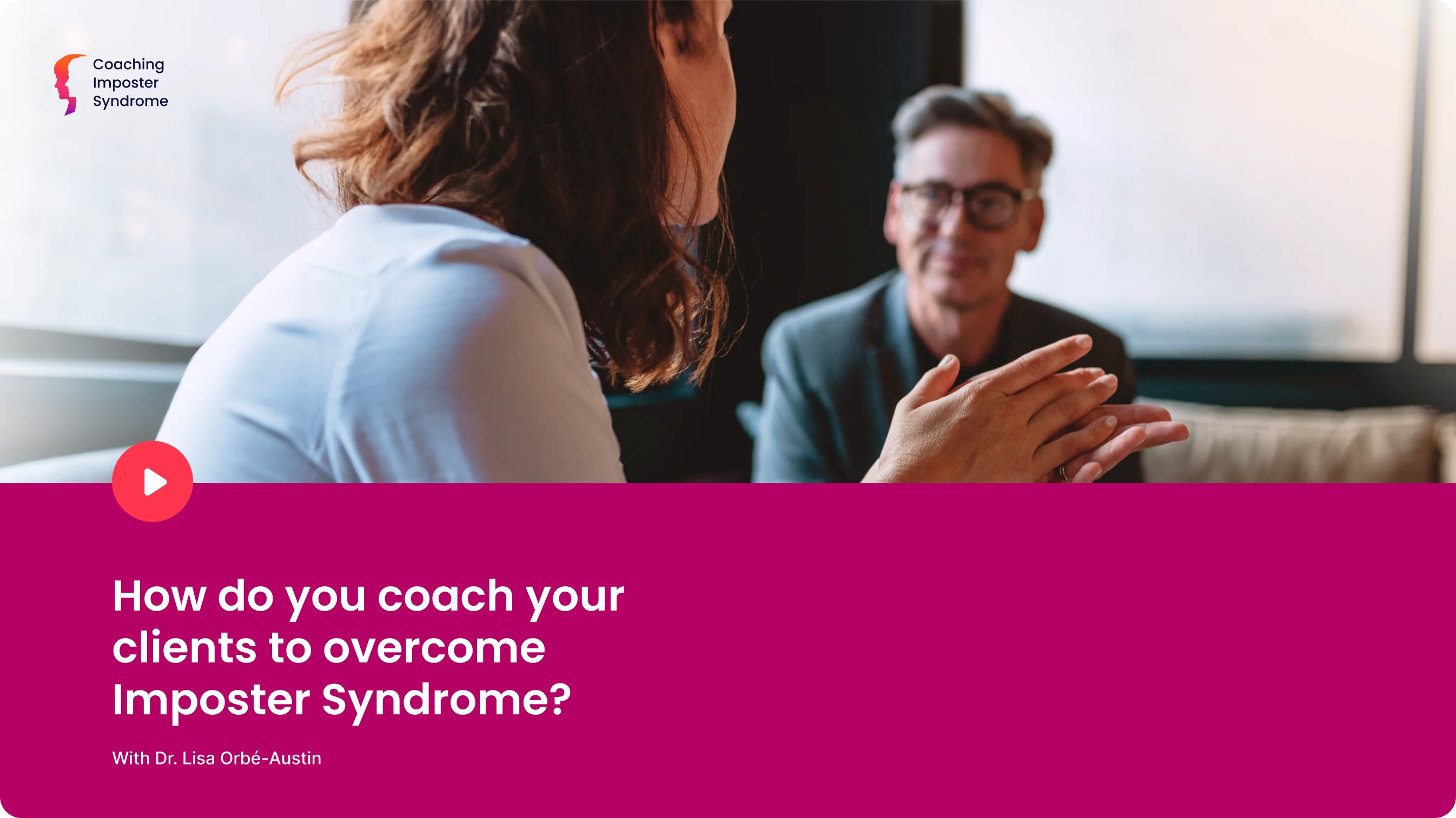 Promotional video cover — “How do you coach your clients to overcome Imposter Syndrome?” with Dr. Lisa Orbé-Austin.